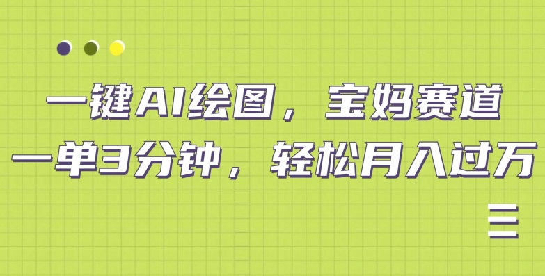 AI绘图宝妈赛道，一键生成，轻松月入上万-沐颜网创资源
