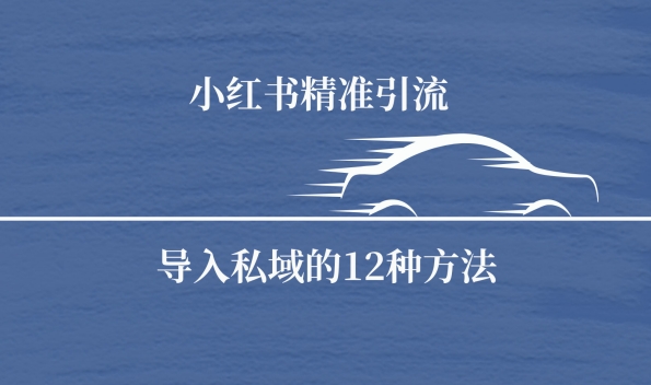 小红书精准引流导私域的12种方法-沐颜网创资源