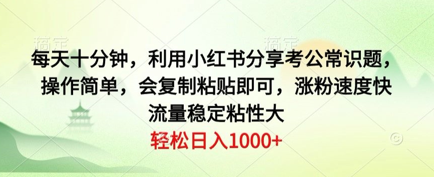 每天十分钟，利用小红书分享考公常识题，操作简单，会复制粘贴即可，涨粉速度快，流量稳定粘性大-沐颜网创资源