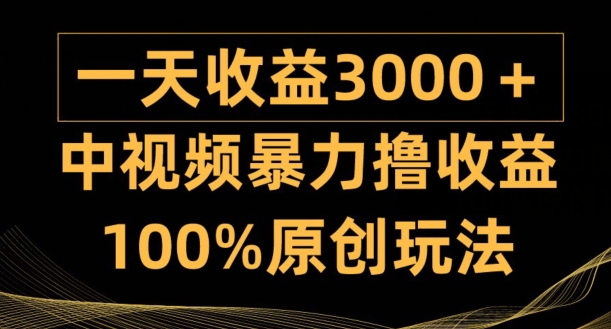 中视频暴力撸收益，日入3000+，100%原创玩法，小白轻松上手多种变现方式-沐颜网创资源