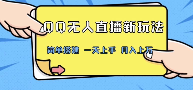 QQ无人直播新玩法，简单搭建，小白一学就会，多种变现方式，月入上万-沐颜网创资源