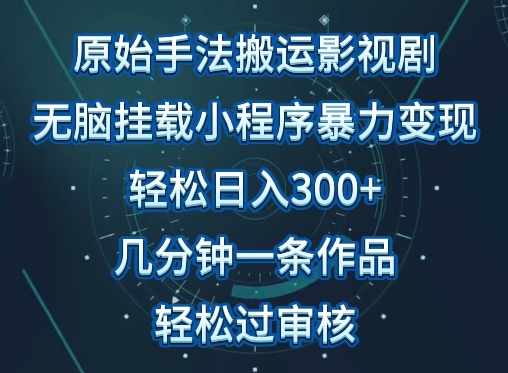 原始手法影视搬运，无脑搬运影视剧，单日收入300+，操作简单，几分钟生成一条视频，轻松过审核【揭秘】-沐颜网创资源