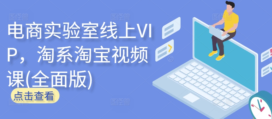 电商实验室线上VIP，淘系淘宝视频课(全面版)-沐颜网创资源