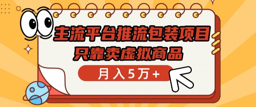 主流平台推流包装项目，只靠卖虚拟商品月入5万+【揭秘】-沐颜网创资源