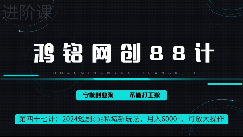 鸿铭网创88计第47计：2024短剧cps全自动私域新玩法，月入6000+，可放大操作-沐颜网创资源