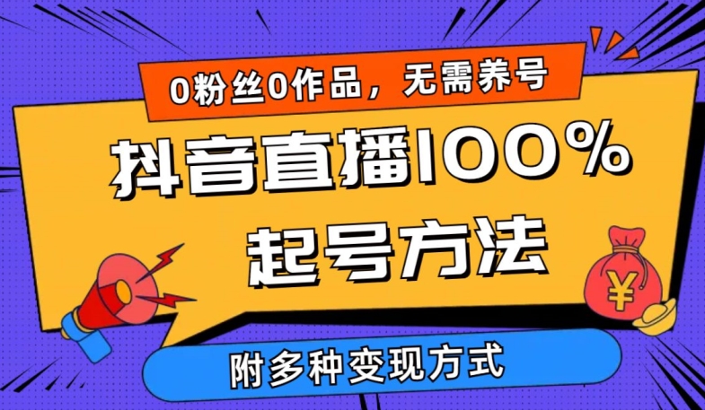 抖音直播100%起号方法 0粉丝0作品当天破千人在线 多种变现方式【揭秘】-沐颜网创资源