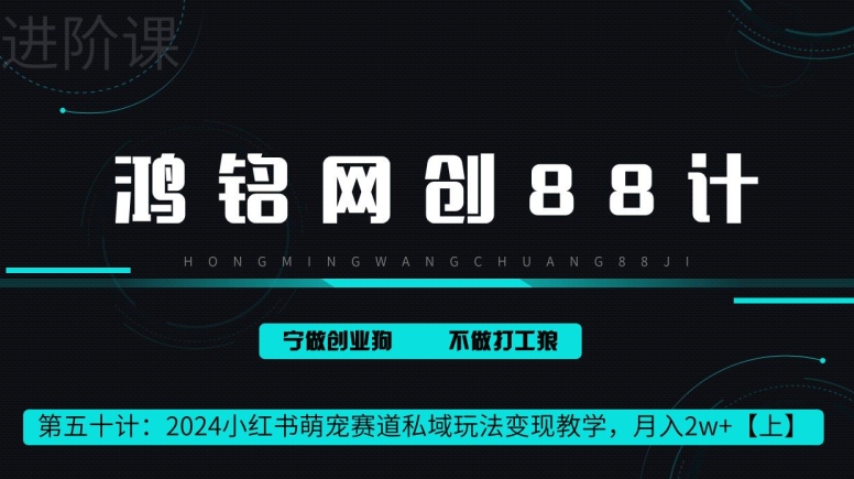 鸿铭网创88计第50计：2024小红书萌宠赛道私域玩法变现教学，月入2w+【上】-沐颜网创资源