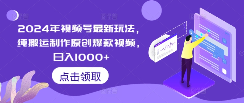 2024年视频号最新玩法，纯搬运制作原创爆款视频，日入1000+-沐颜网创资源