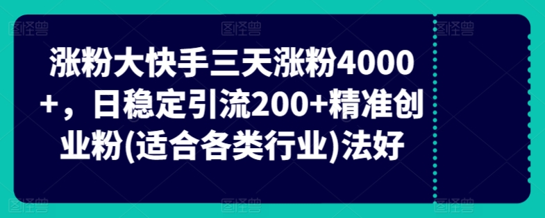 快手三天涨粉4000+，日稳定引流200+精准创业粉(适合各类行业)-沐颜网创资源