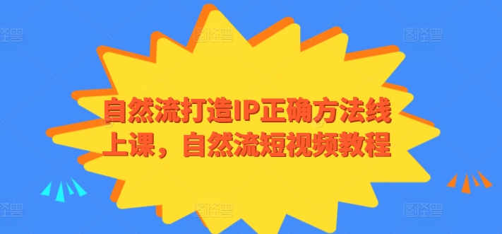 自然流打造IP正确方法线上课，自然流短视频教程-沐颜网创资源