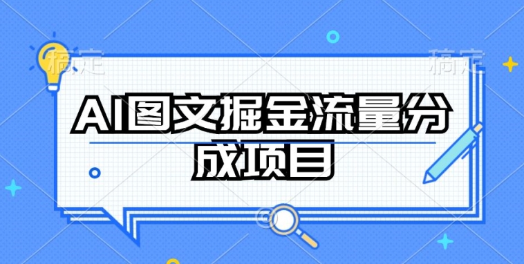 AI图文掘金流量分成项目，持续收益操作【揭秘】-沐颜网创资源