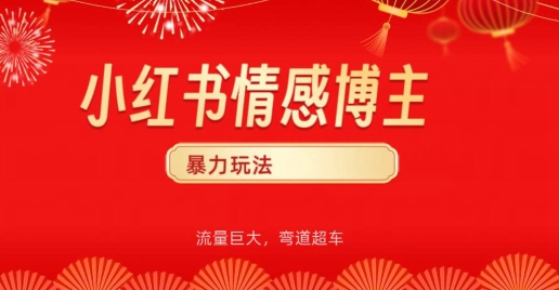 小红书情感博主暴力玩法，流量巨大，客单300+-沐颜网创资源