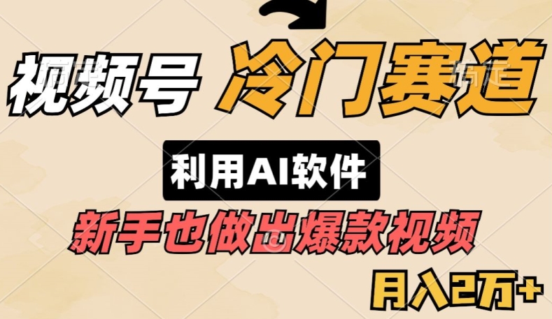 视频号冷门赛道，利用AI软件，新手也能轻松做出爆款视频，月入2万-沐颜网创资源