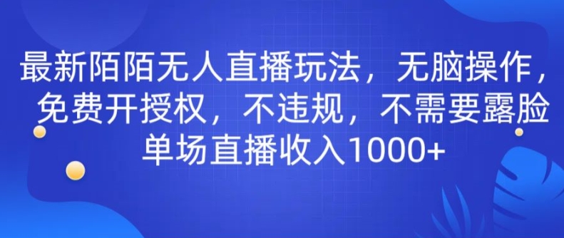 最新陌陌无人直播玩法，无脑操作，免费开授权，不违规，不需要露脸也能单场直播收入1000+-沐颜网创资源