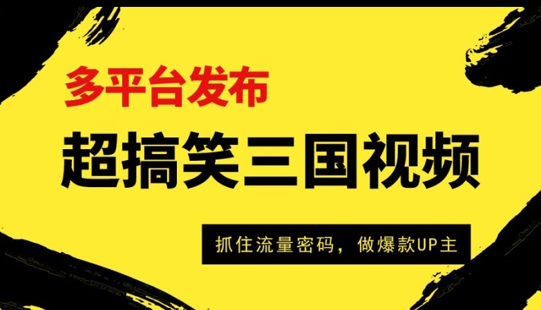 超搞笑三国视频收益过万，全平台转现，把握住总流量登陆密码，做爆品UP主-沐颜网创资源