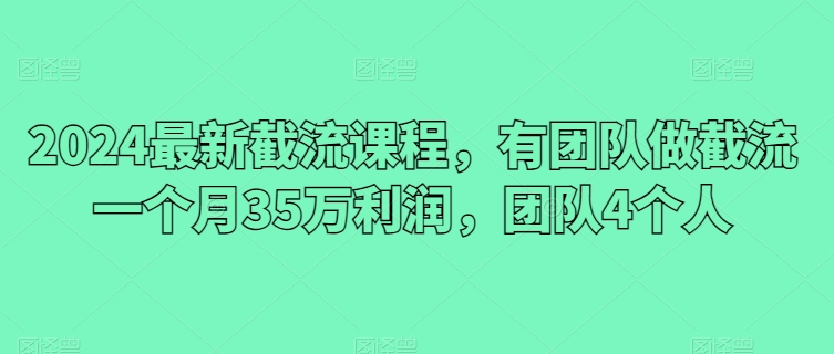 2024全新截留课程内容，有团队做截留一个月35万盈利，精英团队4本人-沐颜网创资源