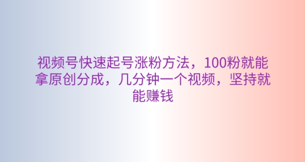微信视频号迅速养号增粉方式，100粉就可以拿到原创设计分为，数分钟一个视频，坚持不懈也能赚钱-沐颜网创资源