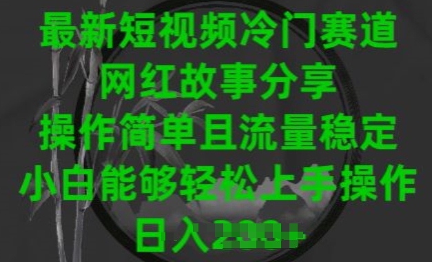最新短视频小众跑道，网红故事共享，使用方便且总流量平稳，新手可以轻松上手操作【揭密】-沐颜网创资源