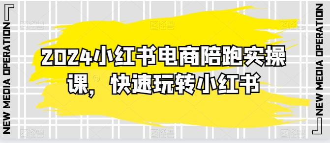 2024小红书电商陪跑实操课，迅速轻松玩小红书的，超出20节精细化管理课程内容-沐颜网创资源