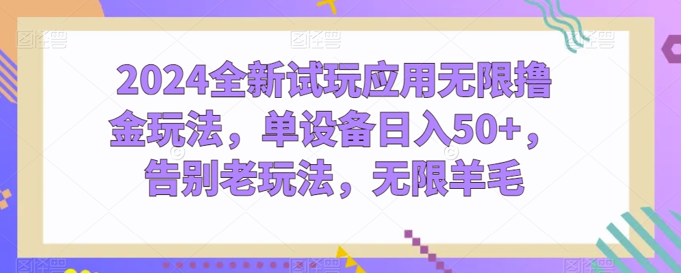 2024全新升级试玩应用无尽撸金游戏玩法，单机器设备日入50 ，道别老游戏玩法，无尽羊毛绒【揭密】-沐颜网创资源