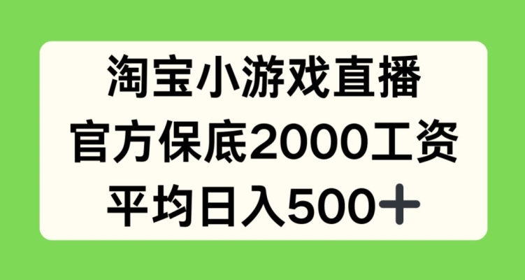 淘宝网小游戏直播，官方网最低2000薪水，均值日入500 【揭密】-沐颜网创资源