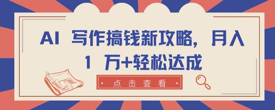 AI 创作弄钱新攻略大全，月入 1 万 轻轻松松达到【揭密】-沐颜网创资源
