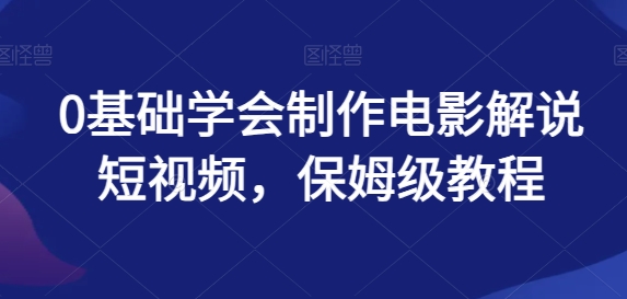 0基本懂得制做影视解说小视频，家庭保姆级实例教程-沐颜网创资源