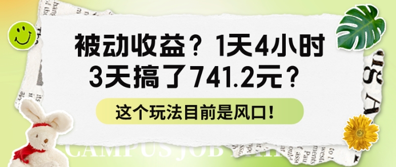 被动收益？1天4钟头，3天做了741.2元？这个玩法现在是出风口！-沐颜网创资源