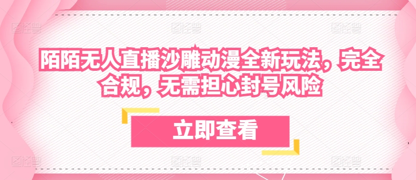 陌陌无人直播沙雕动漫全新玩法，完全合规，无需担心封号风险【揭秘】-沐颜网创资源