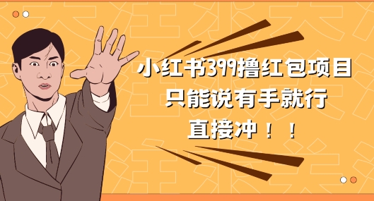外边收399的小红书撸大红包新项目，量多充饥，直接冲朋友们-沐颜网创资源