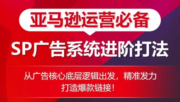 亚马逊运营必不可少： SP广告系统软件升阶玩法，从广告宣传关键底层思维考虑，精准施策推出爆款连接-沐颜网创资源