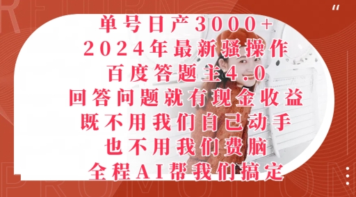 2024年最新骚操作百度答题主4.0.回答问题就有现金收益，全程AI帮我们搞定-沐颜网创资源
