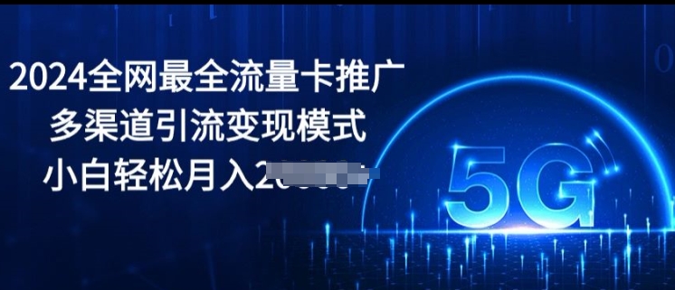 2024更新最快上网卡营销推广多种渠道引流变现方式，新手轻轻松松月入2000-沐颜网创资源