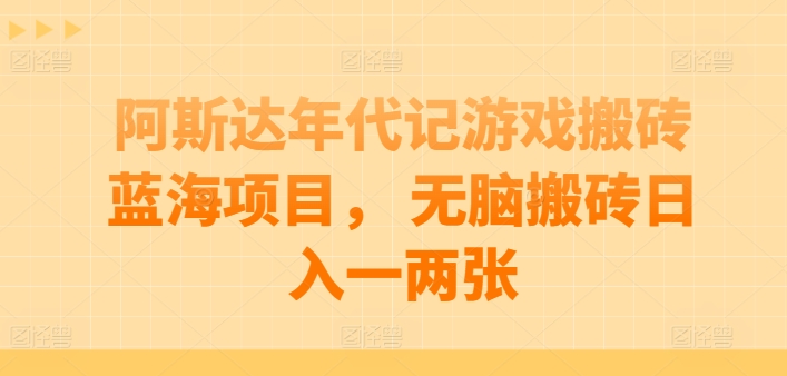 阿斯达年代记游戏打金蓝海项目， 没脑子打金日入一两张【揭密】-沐颜网创资源