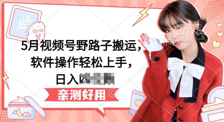5月微信视频号歪门邪道运送，软件操作快速上手，日入三位数【揭密】-沐颜网创资源
