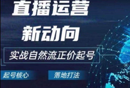 2024电商自然流起号，​直播运营新动向，实战自然流正价起号-沐颜网创资源