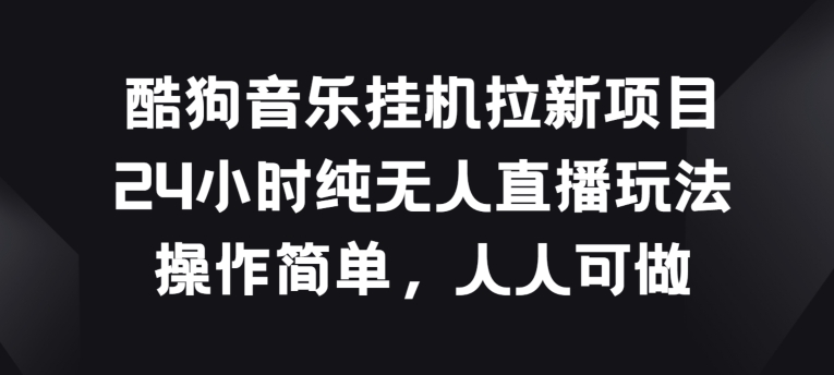 酷狗挂JI拉新项目，24个小时纯没有人直播玩法，使用方便每个人能做【揭密】-沐颜网创资源