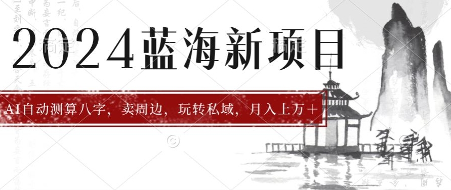 2024年蓝海项目智能AI算命，测算八字，带货月入上w+-沐颜网创资源