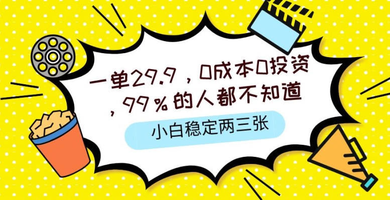 一单29.9.0成本0投资，99%的人不知道，小白也能稳定两三张，一部手机就能操作-沐颜网创资源