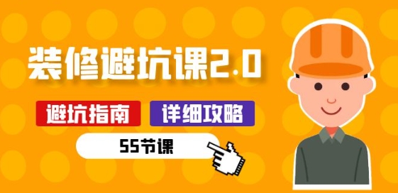 新手装修 避坑课2.0：装修之前一定要做好功课(55节课)-沐颜网创资源