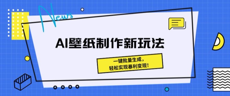 AI壁纸制作新模式： 一键批量生成，真正实现爆利转现-沐颜网创资源