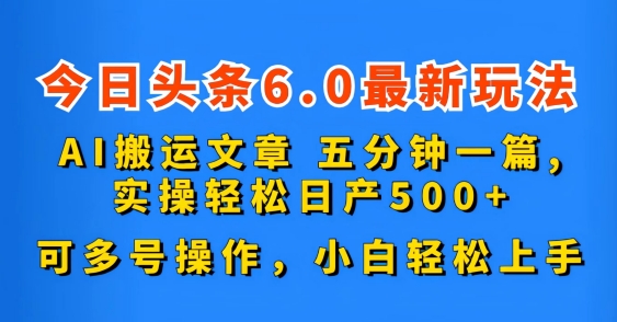 今日头条6.0最新玩法，AI搬运文章，五分钟一篇，可多号操作，小白轻松上手-沐颜网创资源