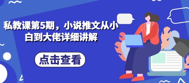 私教第5期，小说推文从小白到巨头详细的讲解-沐颜网创资源