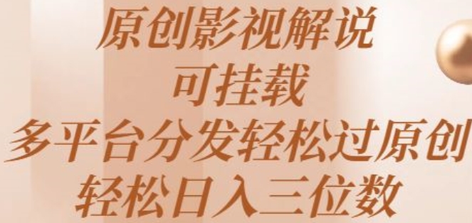 原创影视解说，可挂载，多平台分发轻松过原创，轻松日入三位数-沐颜网创资源