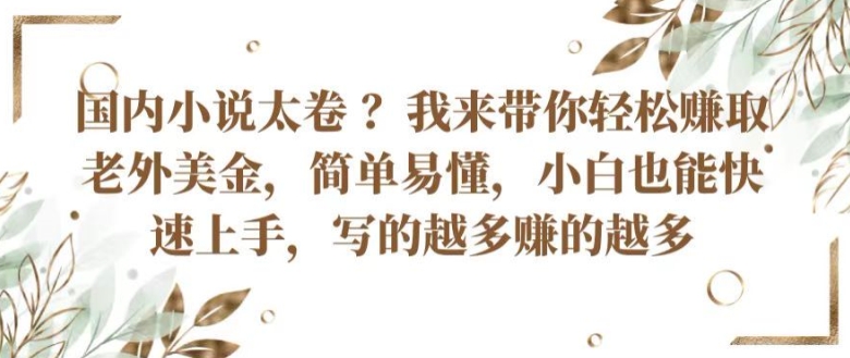 中国小说集内卷严重 ?陪你轻轻松松获得外国人美元，通俗易懂，新手也可以快速入门，所写的越挣到的越大【揭密】-沐颜网创资源