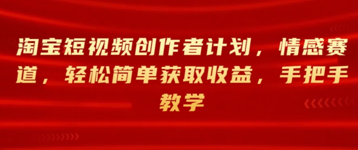 淘宝主图视频创作者计划，情绪跑道，轻松简单获得收益，一对一教学-沐颜网创资源