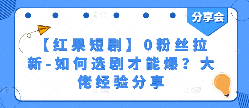 【红果短剧剧本】0粉丝们引流-怎样选剧才可以爆？巨头心得分享-沐颜网创资源