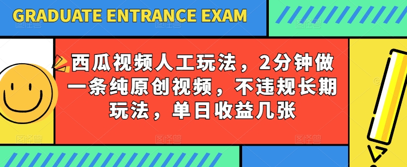 西瓜小视频书写游戏玩法，2min做一条纯原创短视频，不违规长期性游戏玩法，单日盈利多张-沐颜网创资源