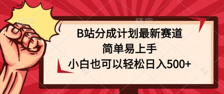 B站分为方案最新生态，简单易上手，新手也能轻松日入多张-沐颜网创资源