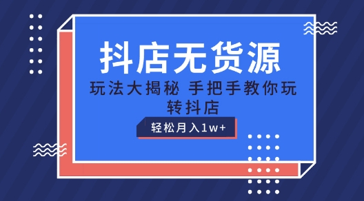 抖音小店无货源电商游戏玩法，家庭保姆级实例教程教你如何轻松玩抖音小店，轻轻松松月入1W 【揭密】-沐颜网创资源
